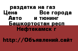 раздатка на газ 69 › Цена ­ 3 000 - Все города Авто » GT и тюнинг   . Башкортостан респ.,Нефтекамск г.